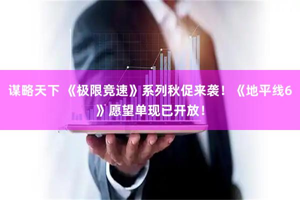 谋略天下 《极限竞速》系列秋促来袭！《地平线6》愿望单现已开放！