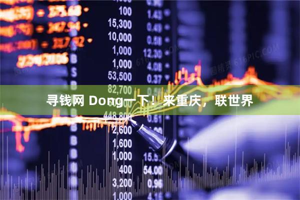 寻钱网 Dong一下！来重庆，联世界